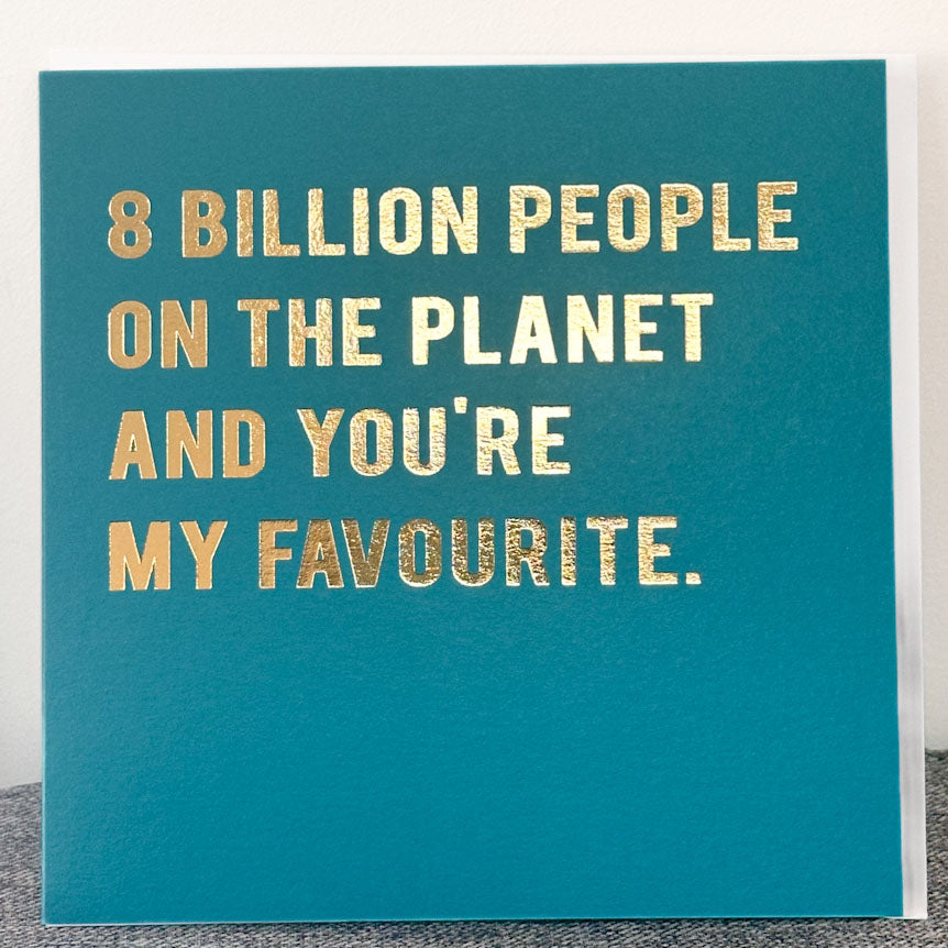 Greeting card that read '8 Billion people on the planet and you're my favourite'